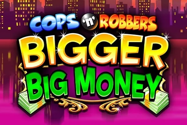 Cops ‘n' Robbers Bigger Big Money