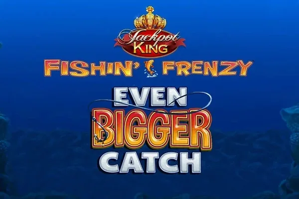Fishin' Frenzy Even Bigger Catch Jackpot King
