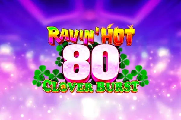Ravin' Hot 80 – Clover Burst